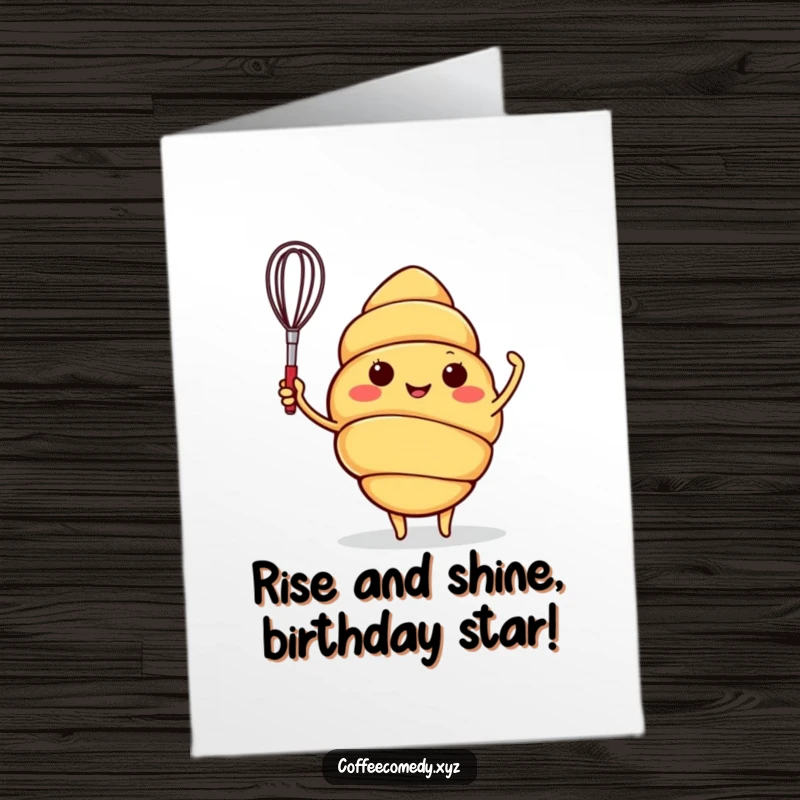 Funny Free Printable Birthday Card: A cheerful croissant character joyfully waves a tiny whisk, ready to bake up some birthday fun.